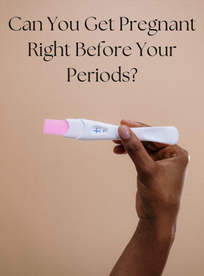 Can You Get Pregnant Right Before Your Period?