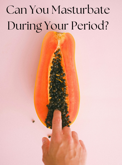 Can you masturbate on your period?