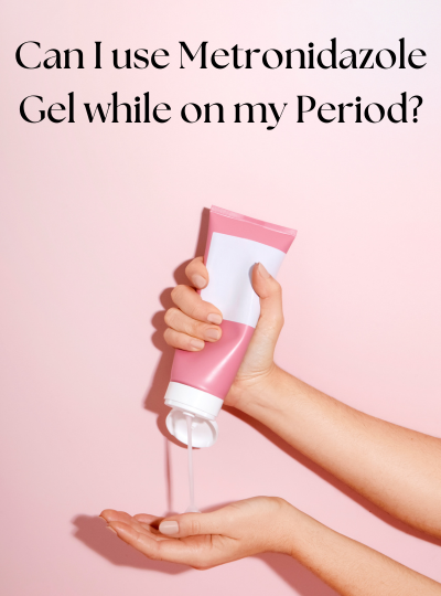 Can I use metronidazole gel while on my period