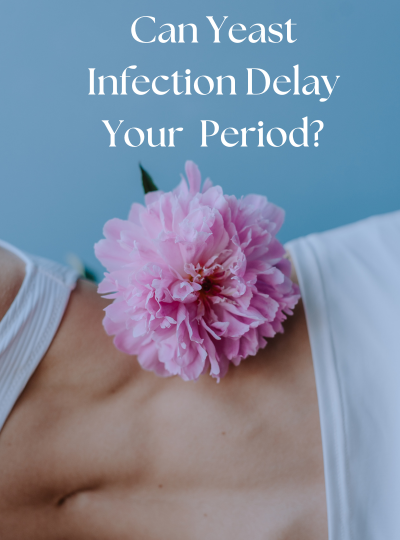 Can Yeast Infection Delay Your  Period?