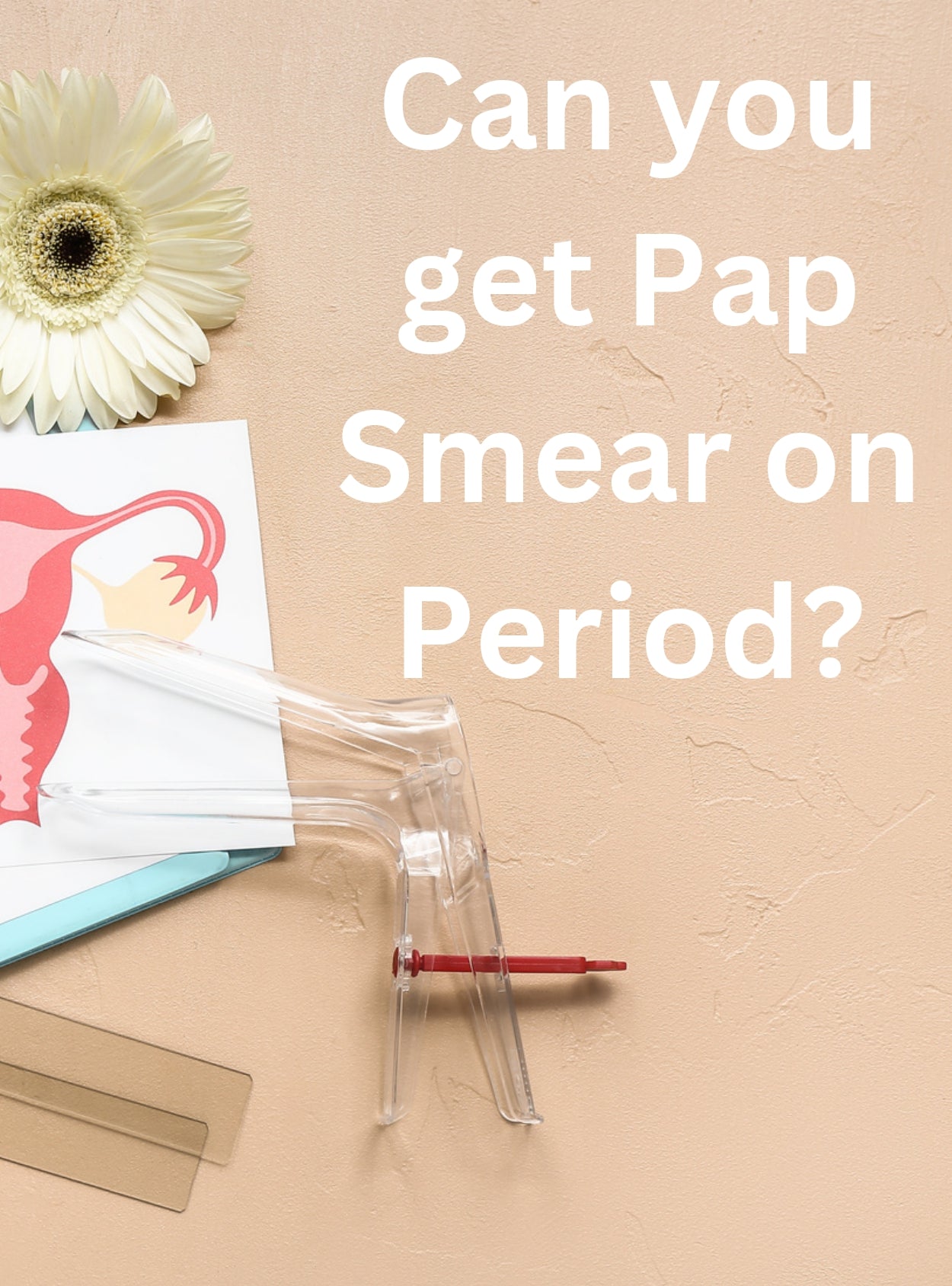 Can you get a Pap Smear on Period?