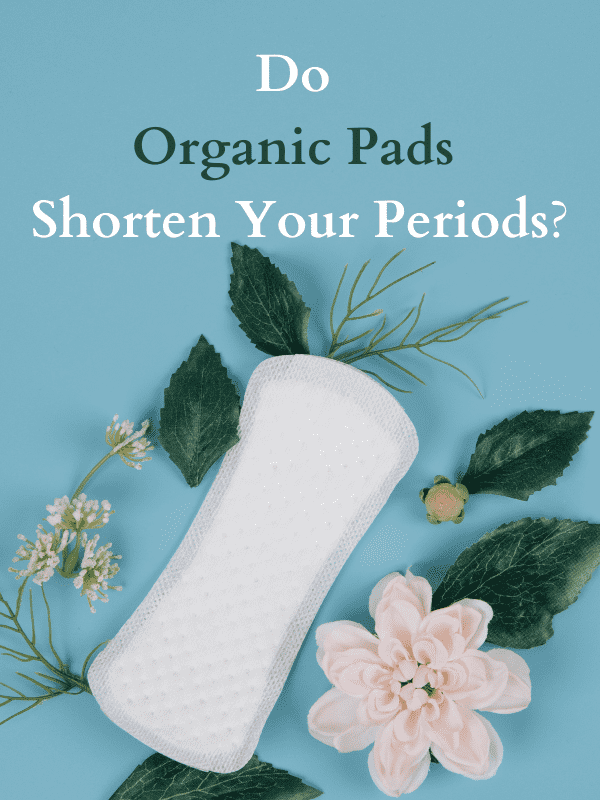 Do Organic Pads Shorten your Periods