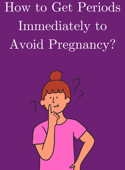 How to Get Periods Immediately to Avoid Pregnancy?