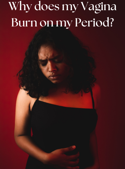 Why does my vagina burn on my period