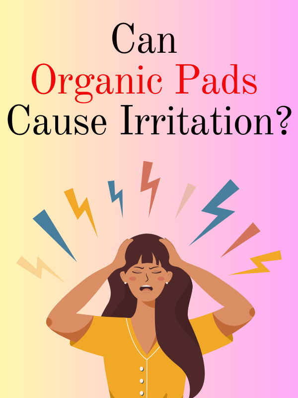can organic pads cause irritation