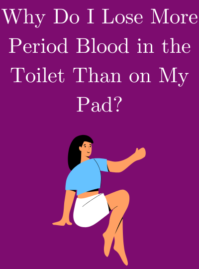 Why Do I Lose More Period Blood in the Toilet Than on My Pad?