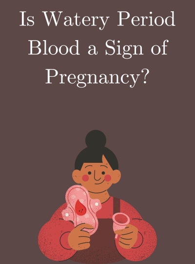Is Watery Period Blood a Sign of Pregnancy?